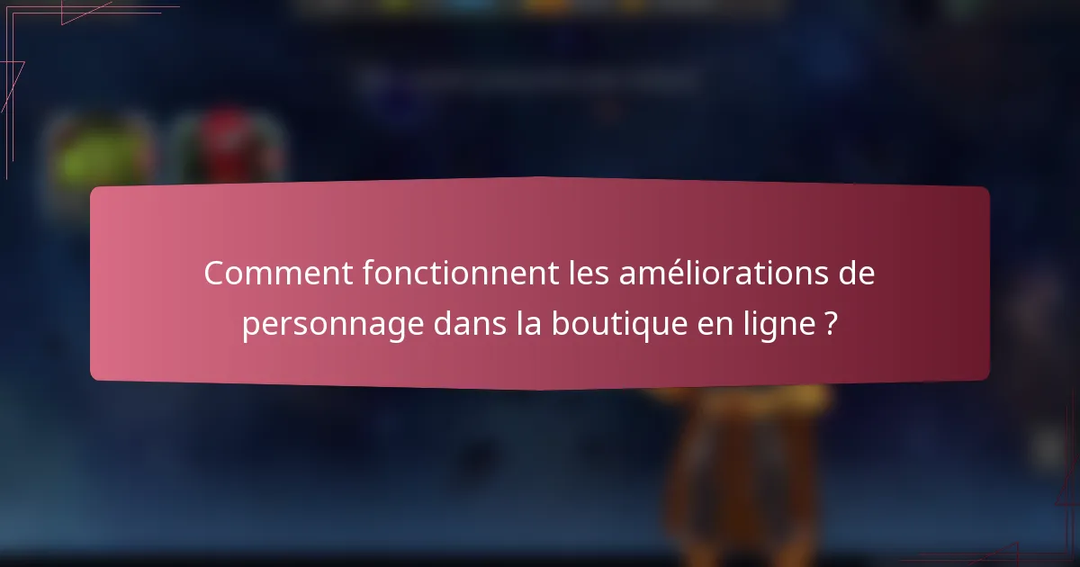 Comment fonctionnent les améliorations de personnage dans la boutique en ligne ?