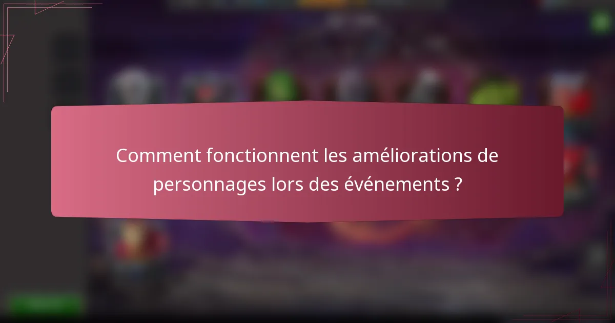 Comment fonctionnent les améliorations de personnages lors des événements ?