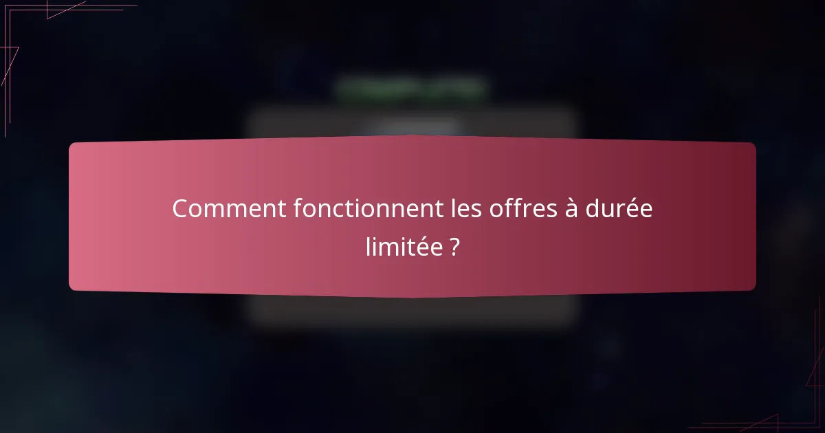 Comment fonctionnent les offres à durée limitée ?