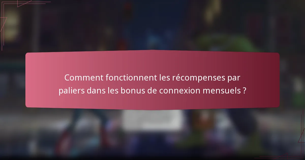 Comment fonctionnent les récompenses par paliers dans les bonus de connexion mensuels ?