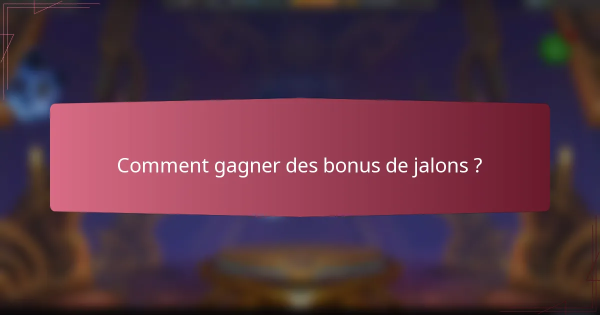Comment gagner des bonus de jalons ?