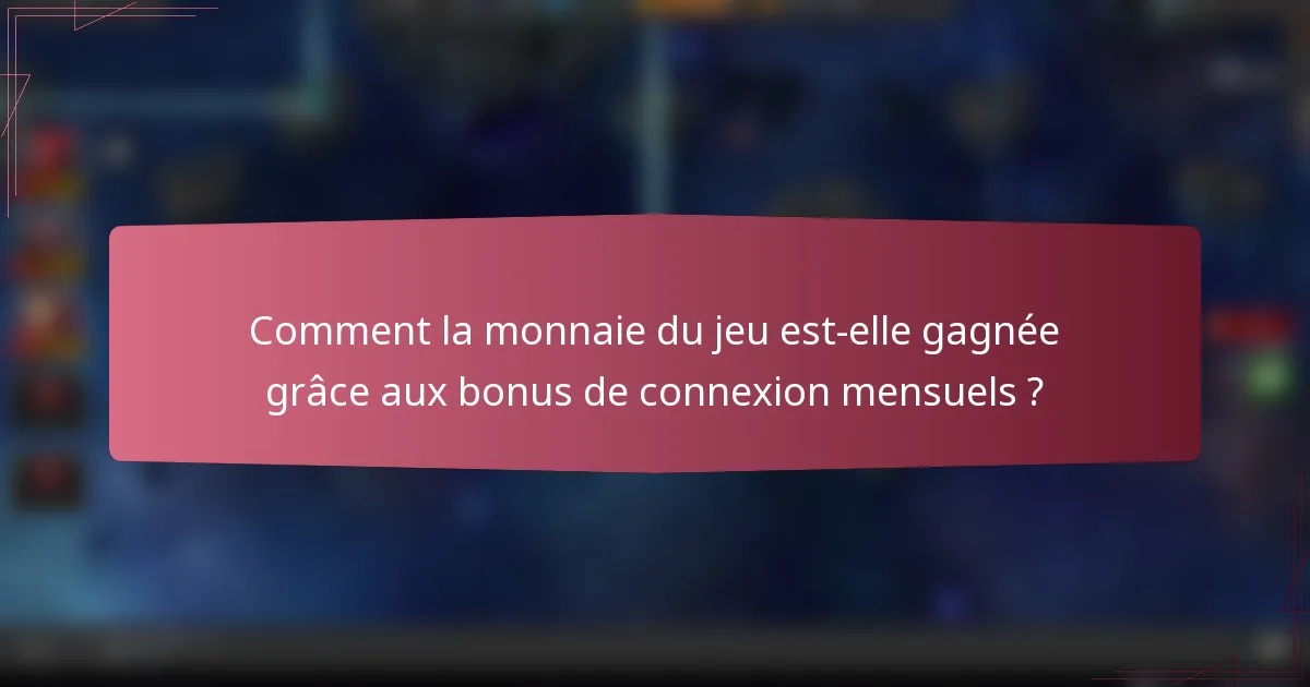 Comment la monnaie du jeu est-elle gagnée grâce aux bonus de connexion mensuels ?