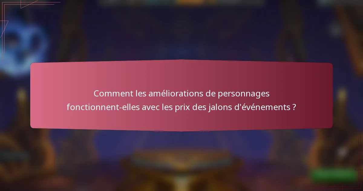 Comment les améliorations de personnages fonctionnent-elles avec les prix des jalons d'événements ?
