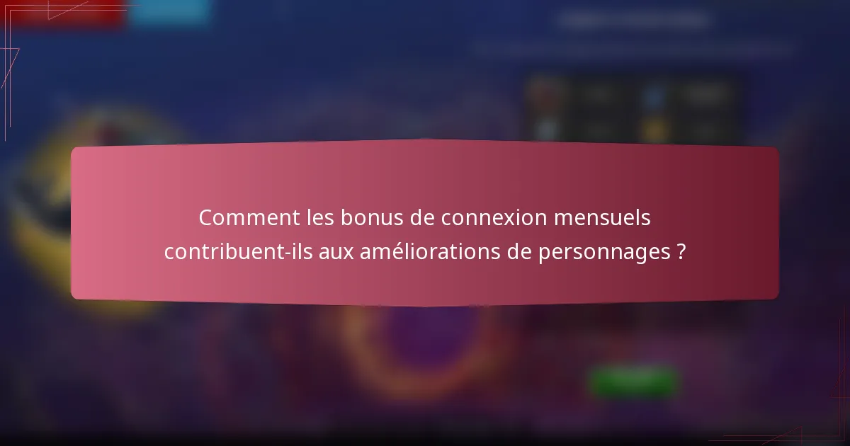 Comment les bonus de connexion mensuels contribuent-ils aux améliorations de personnages ?