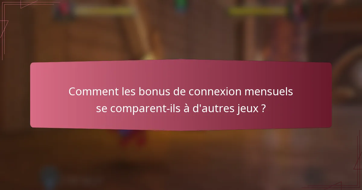 Comment les bonus de connexion mensuels se comparent-ils à d'autres jeux ?