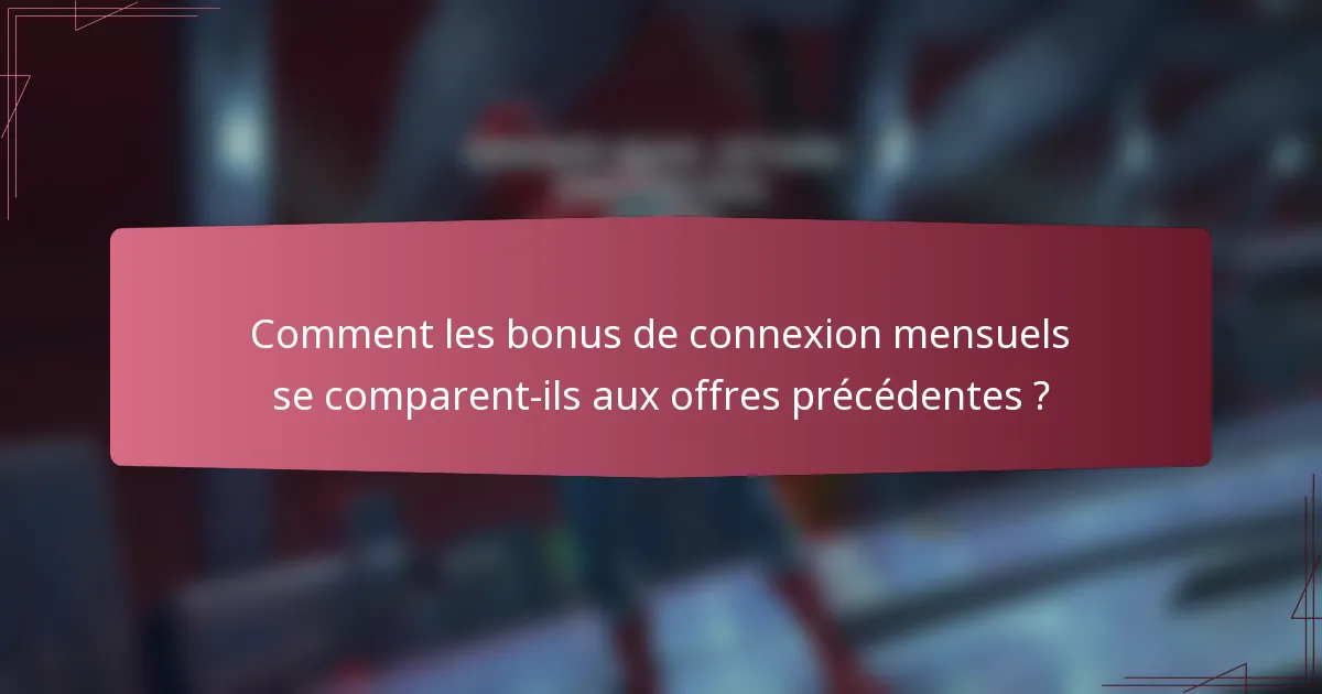 Comment les bonus de connexion mensuels se comparent-ils aux offres précédentes ?