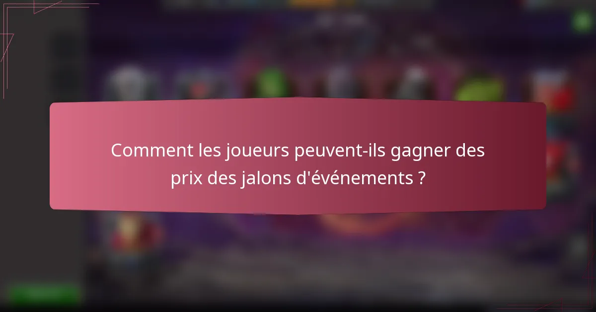 Comment les joueurs peuvent-ils gagner des prix des jalons d'événements ?