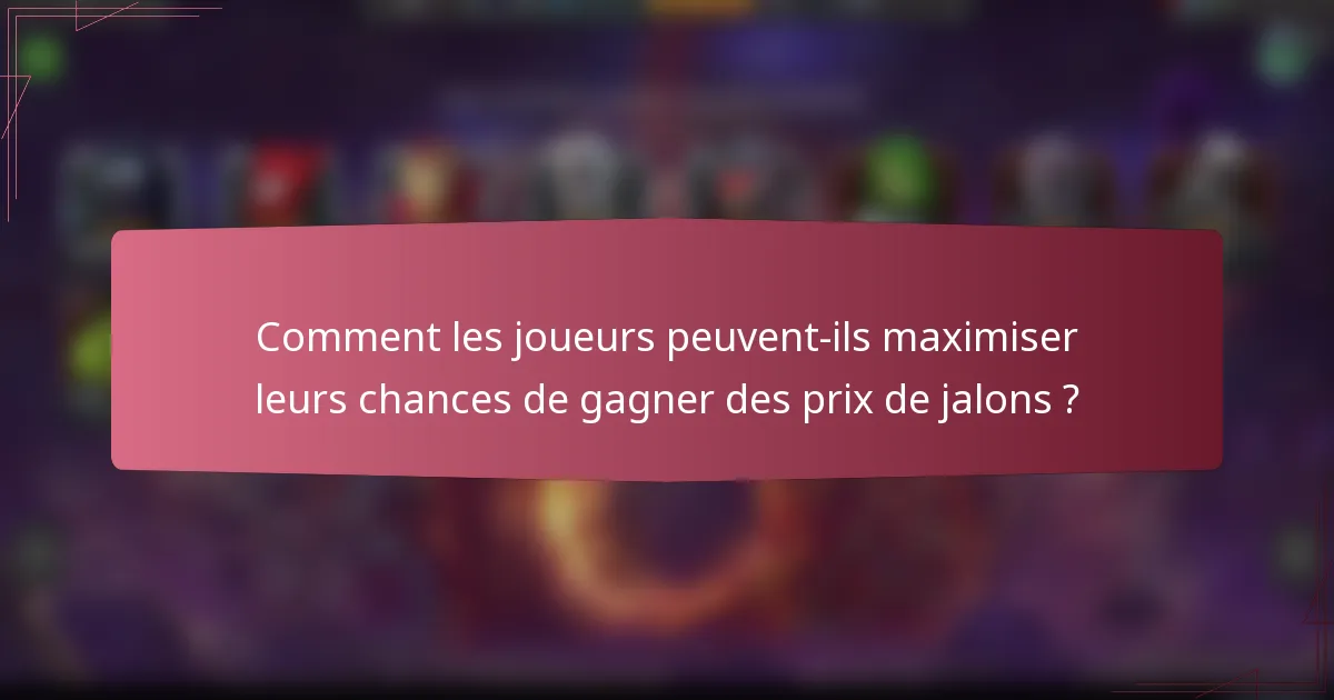 Comment les joueurs peuvent-ils maximiser leurs chances de gagner des prix de jalons ?