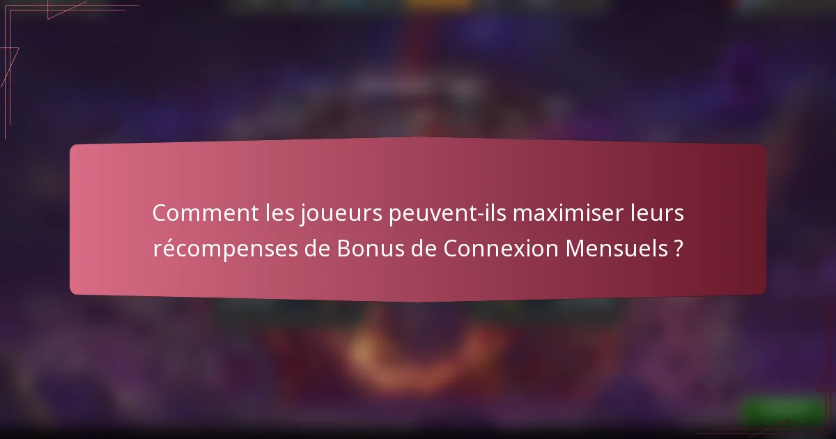 Comment les joueurs peuvent-ils maximiser leurs récompenses de Bonus de Connexion Mensuels ?