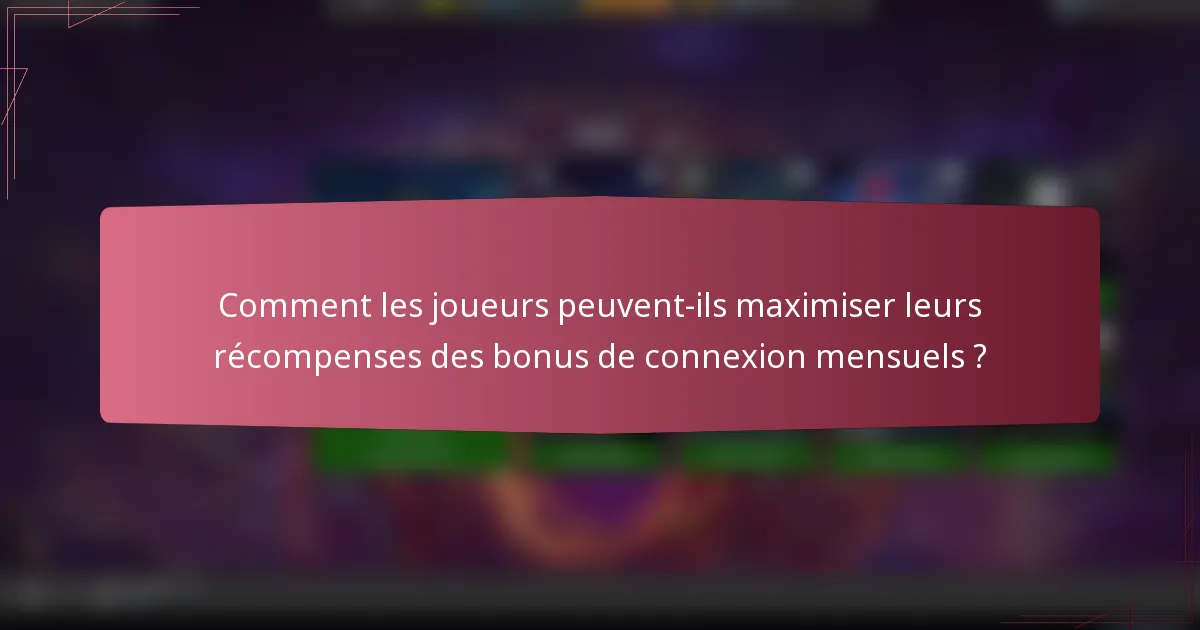 Comment les joueurs peuvent-ils maximiser leurs récompenses des bonus de connexion mensuels ?