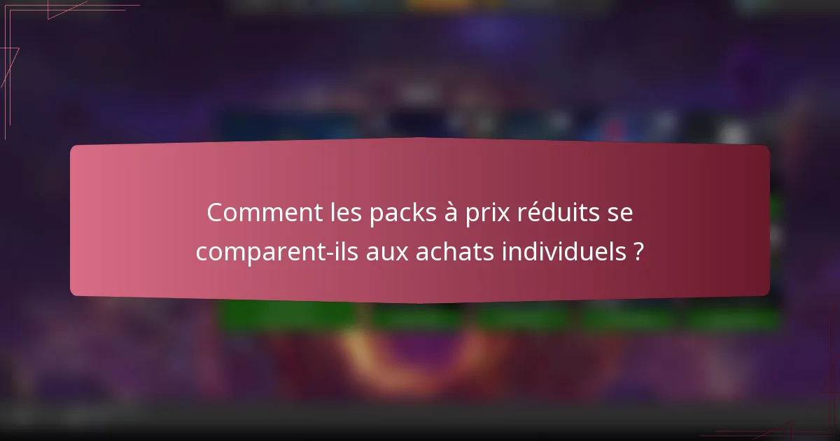 Comment les packs à prix réduits se comparent-ils aux achats individuels ?