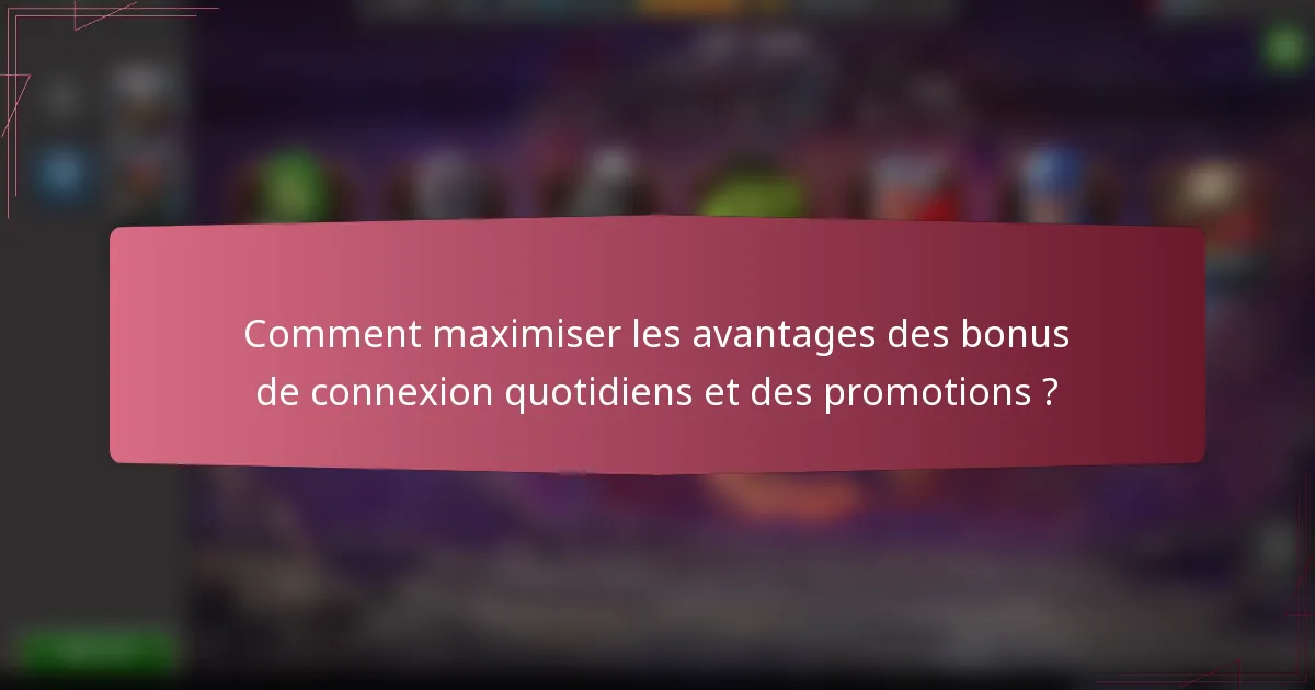 Comment maximiser les avantages des bonus de connexion quotidiens et des promotions ?