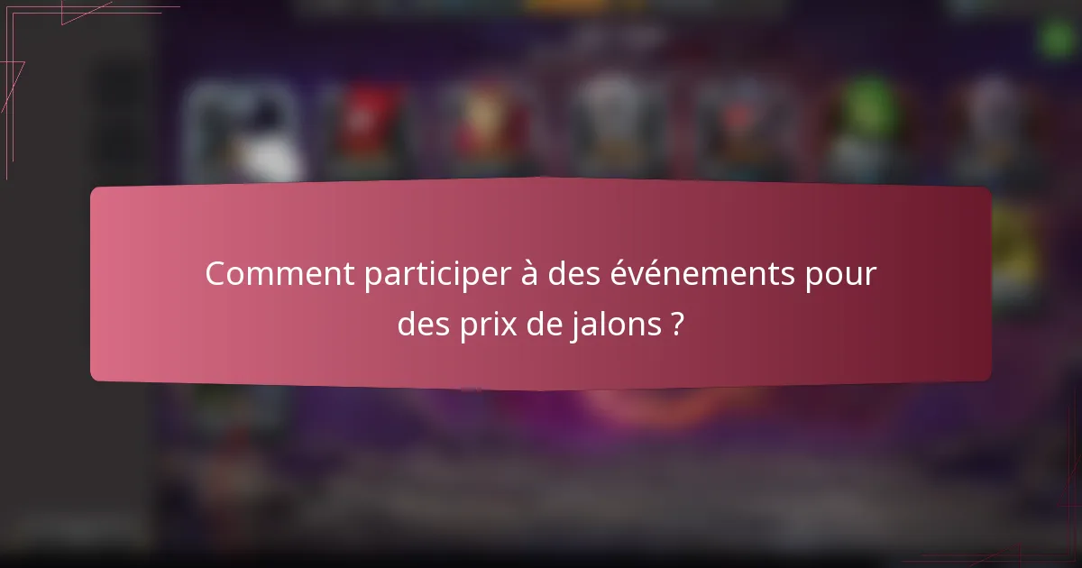 Comment participer à des événements pour des prix de jalons ?