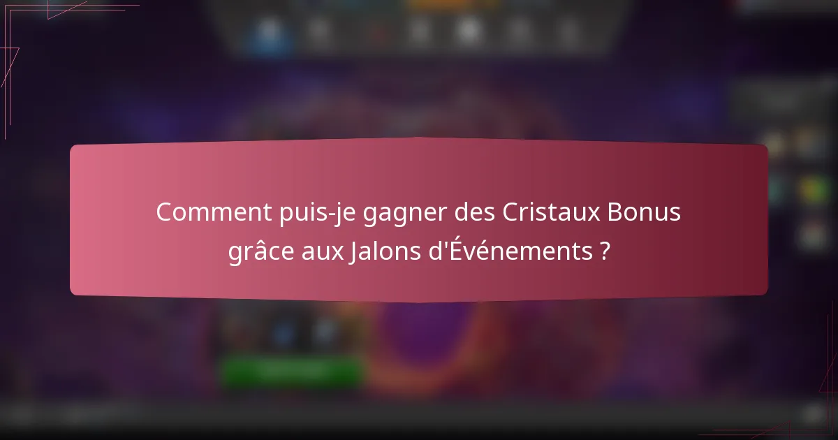 Comment puis-je gagner des Cristaux Bonus grâce aux Jalons d'Événements ?