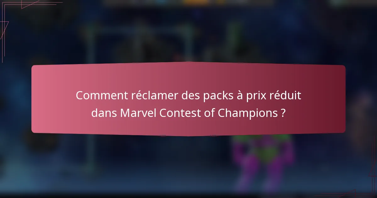 Comment réclamer des packs à prix réduit dans Marvel Contest of Champions ?