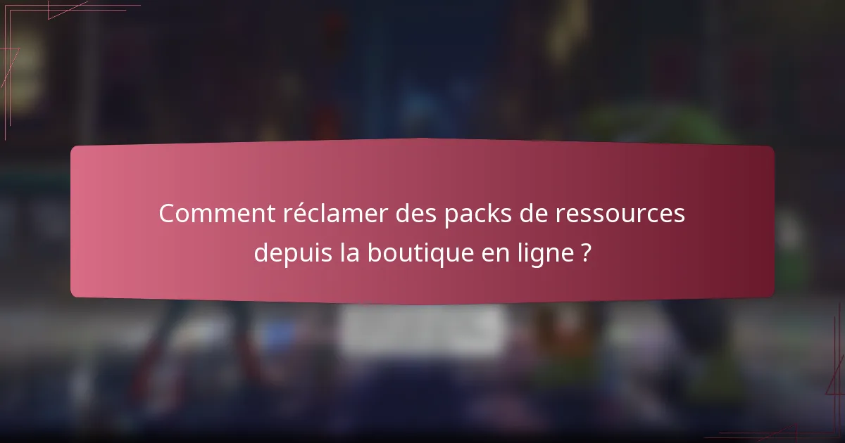Comment réclamer des packs de ressources depuis la boutique en ligne ?