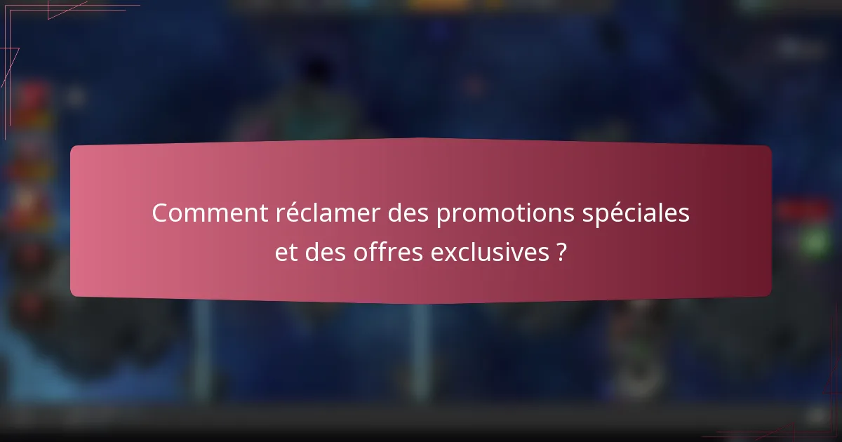 Comment réclamer des promotions spéciales et des offres exclusives ?
