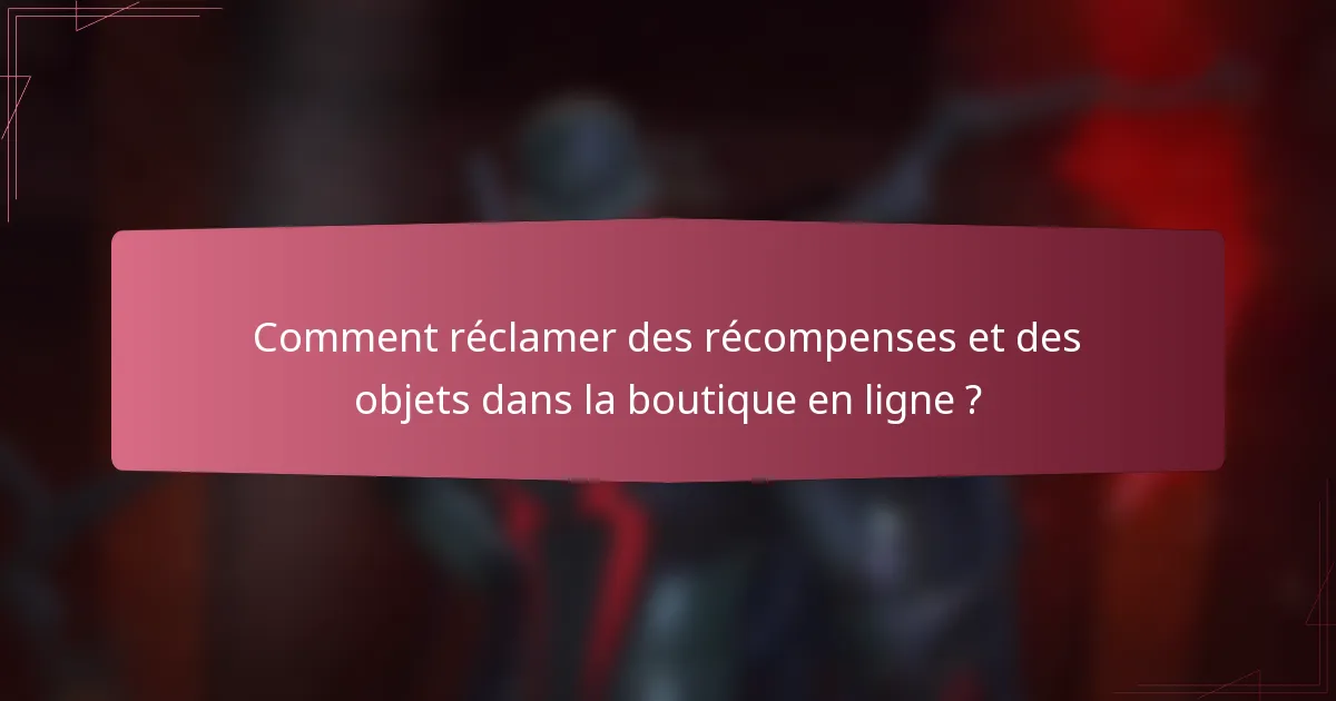 Comment réclamer des récompenses et des objets dans la boutique en ligne ?