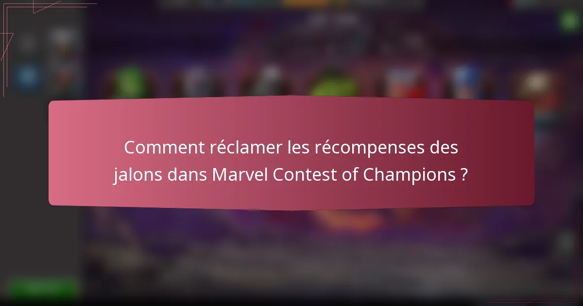 Comment réclamer les récompenses des jalons dans Marvel Contest of Champions ?