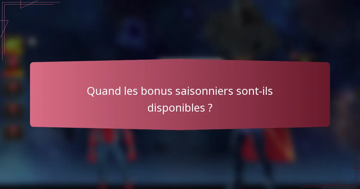 Quand les bonus saisonniers sont-ils disponibles ?