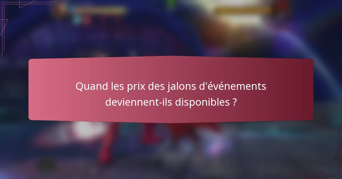 Quand les prix des jalons d'événements deviennent-ils disponibles ?
