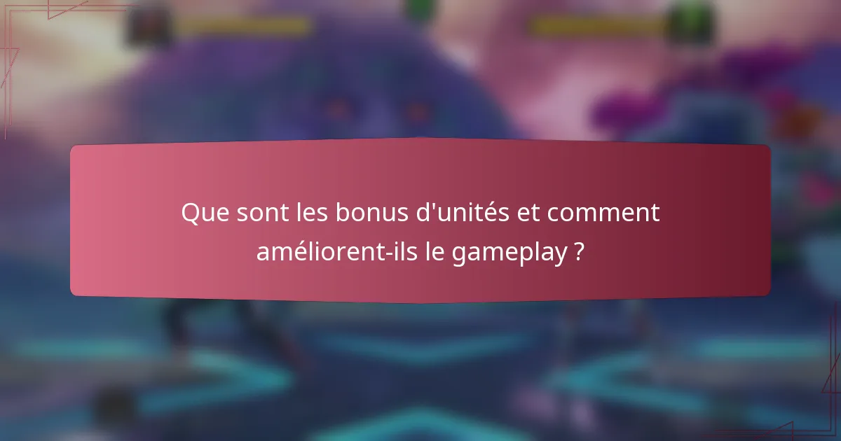 Que sont les bonus d'unités et comment améliorent-ils le gameplay ?