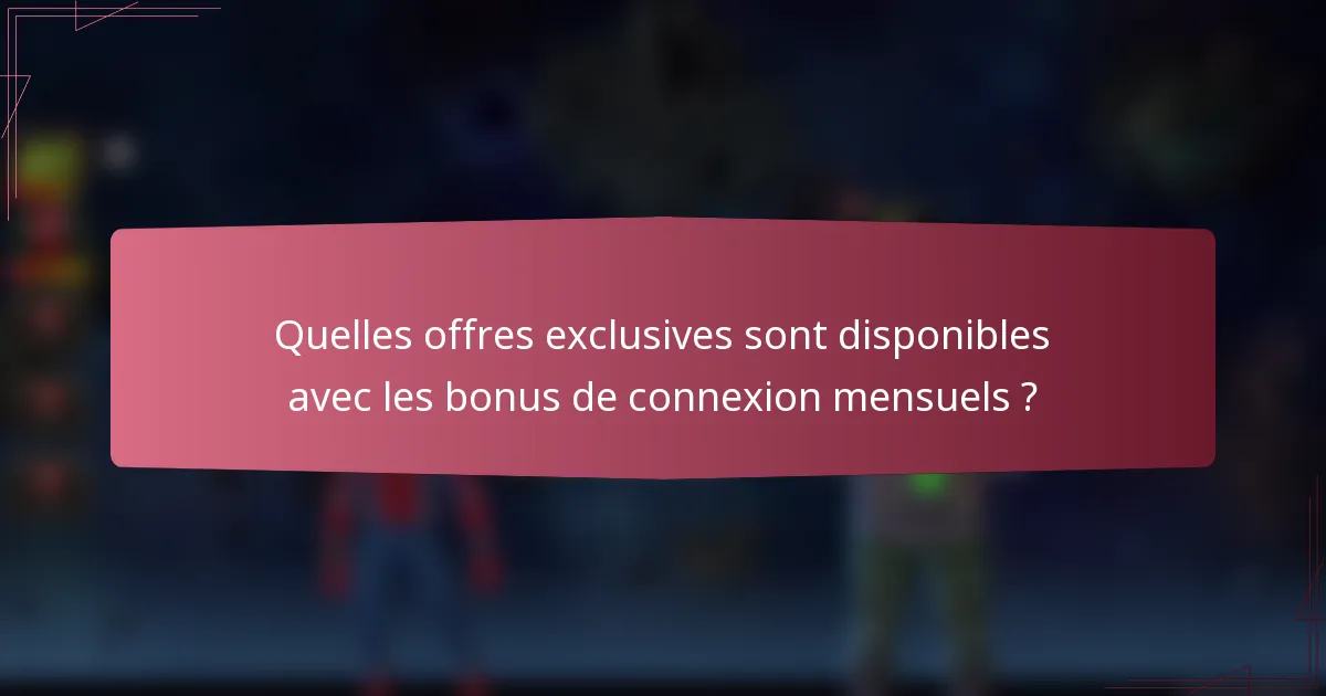 Quelles offres exclusives sont disponibles avec les bonus de connexion mensuels ?