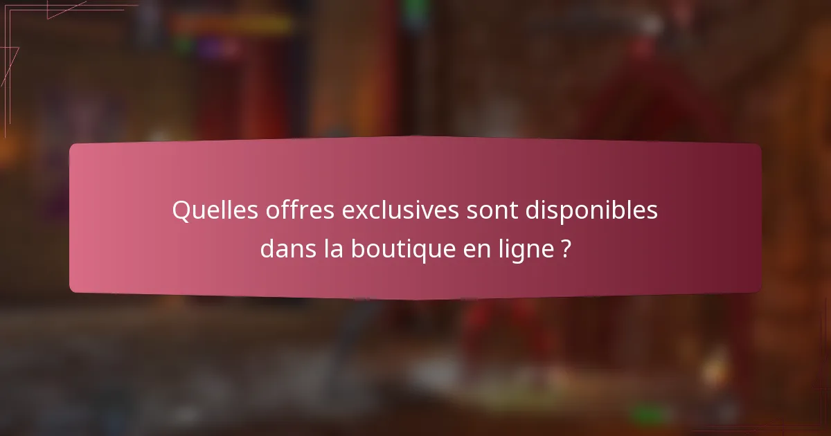 Quelles offres exclusives sont disponibles dans la boutique en ligne ?