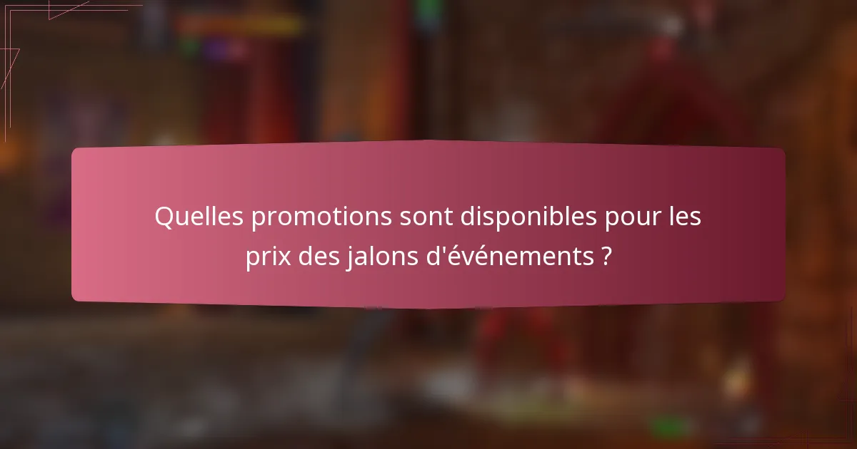Quelles promotions sont disponibles pour les prix des jalons d'événements ?