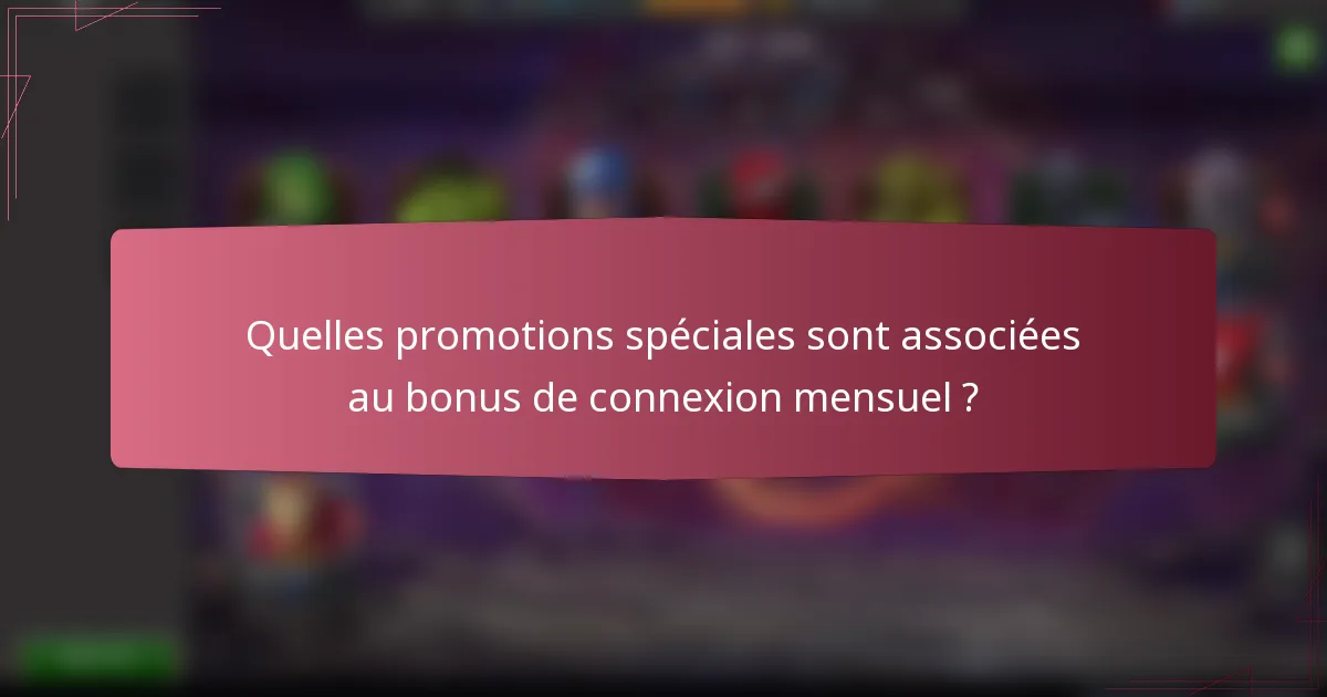 Quelles promotions spéciales sont associées au bonus de connexion mensuel ?