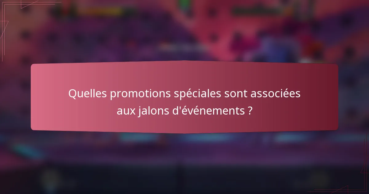 Quelles promotions spéciales sont associées aux jalons d'événements ?