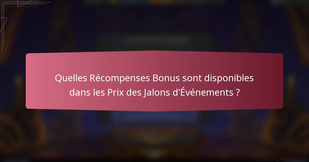 Quelles Récompenses Bonus sont disponibles dans les Prix des Jalons d'Événements ?