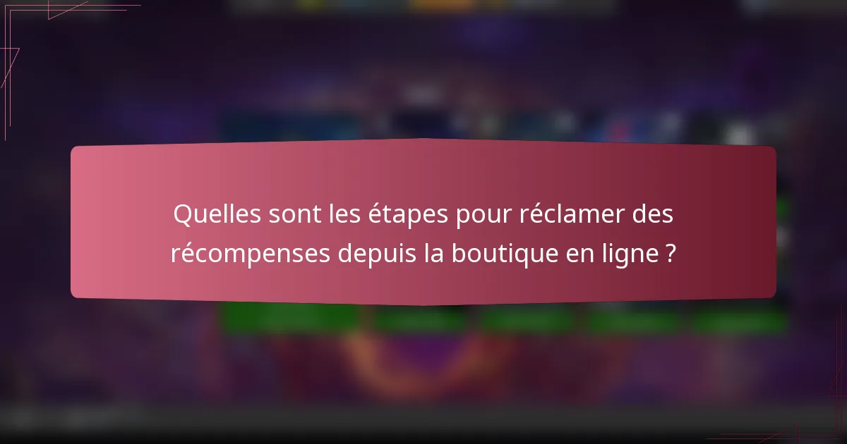Quelles sont les étapes pour réclamer des récompenses depuis la boutique en ligne ?