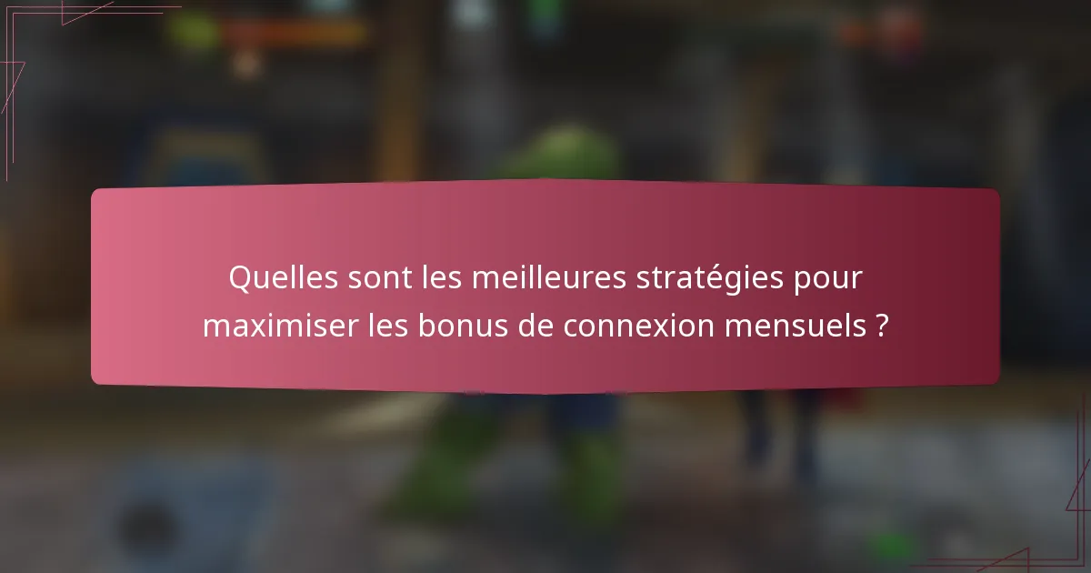 Quelles sont les meilleures stratégies pour maximiser les bonus de connexion mensuels ?