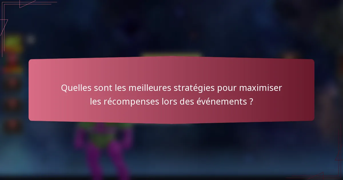 Quelles sont les meilleures stratégies pour maximiser les récompenses lors des événements ?