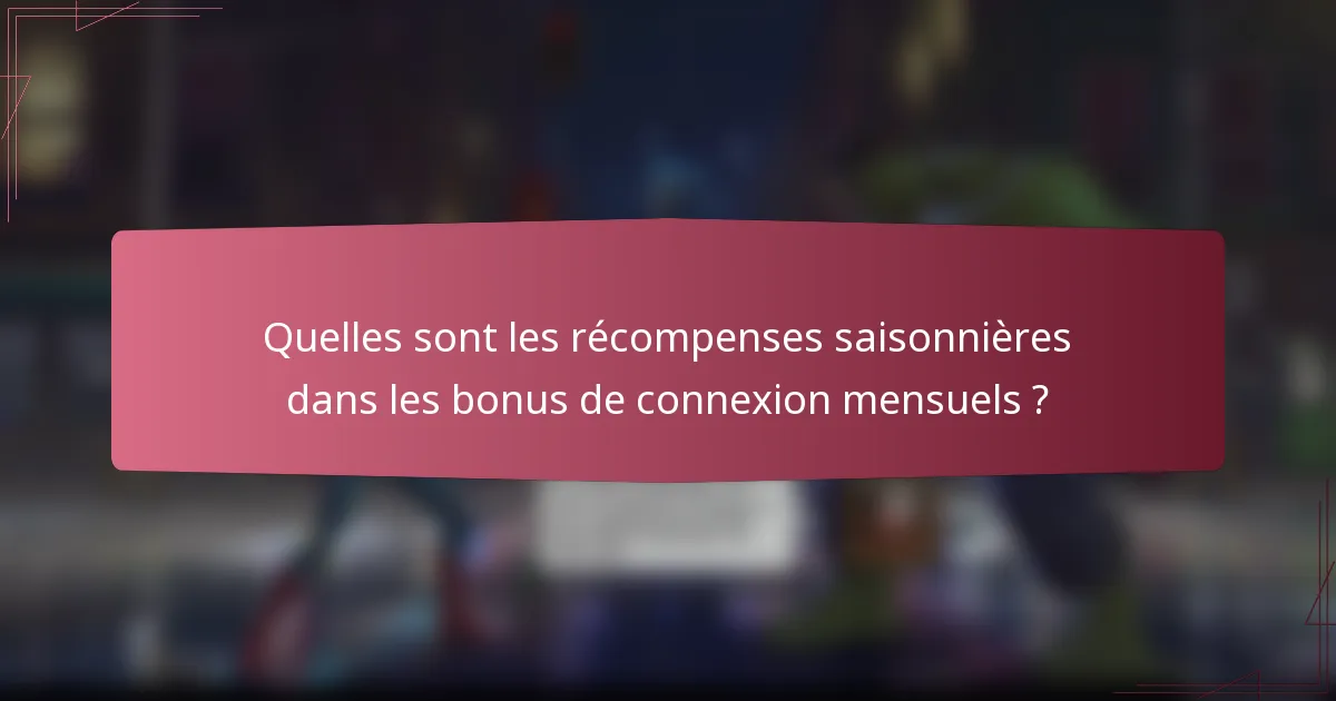 Quelles sont les récompenses saisonnières dans les bonus de connexion mensuels ?
