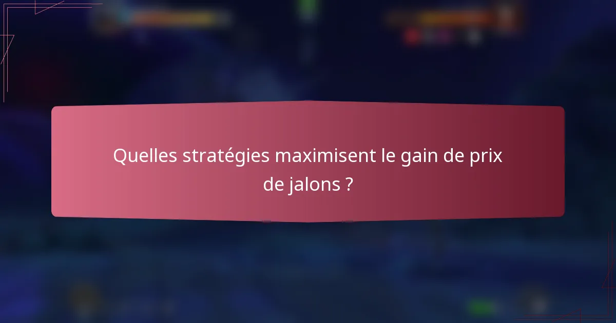 Quelles stratégies maximisent le gain de prix de jalons ?