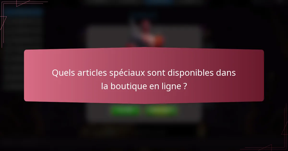 Quels articles spéciaux sont disponibles dans la boutique en ligne ?