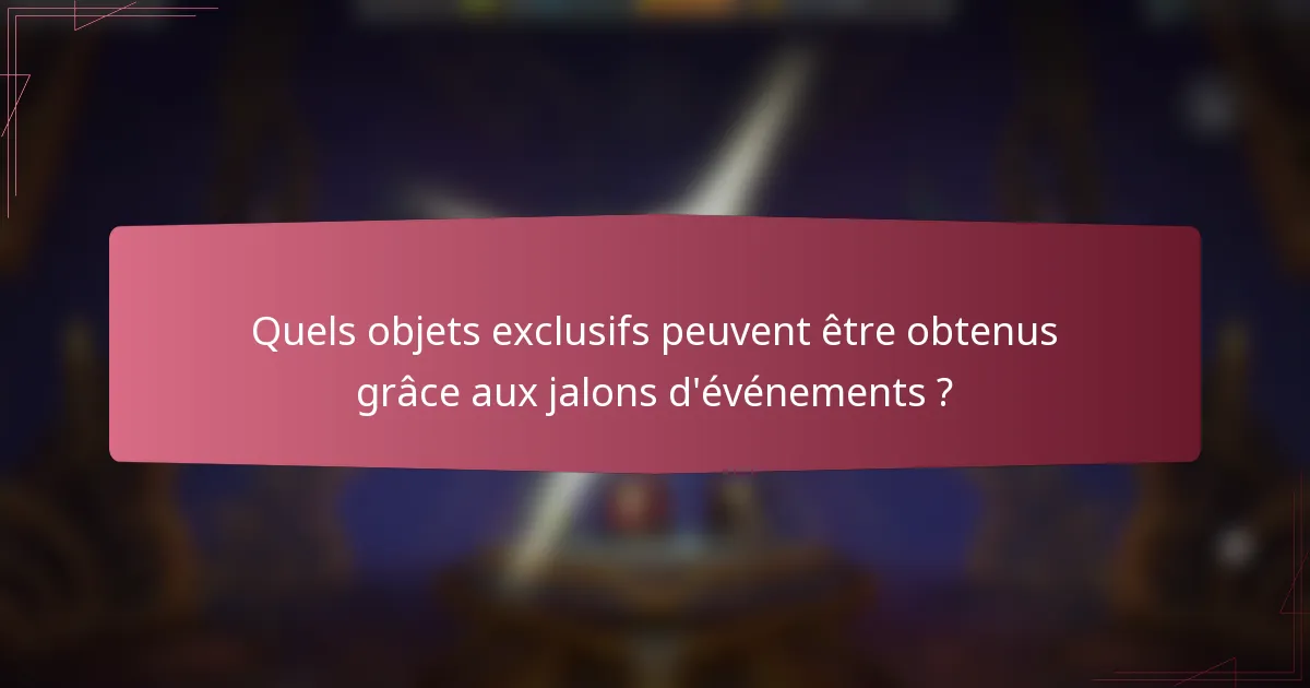 Quels objets exclusifs peuvent être obtenus grâce aux jalons d'événements ?