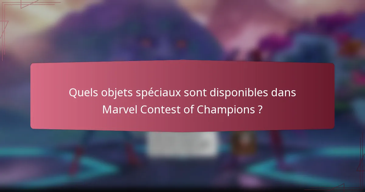 Quels objets spéciaux sont disponibles dans Marvel Contest of Champions ?