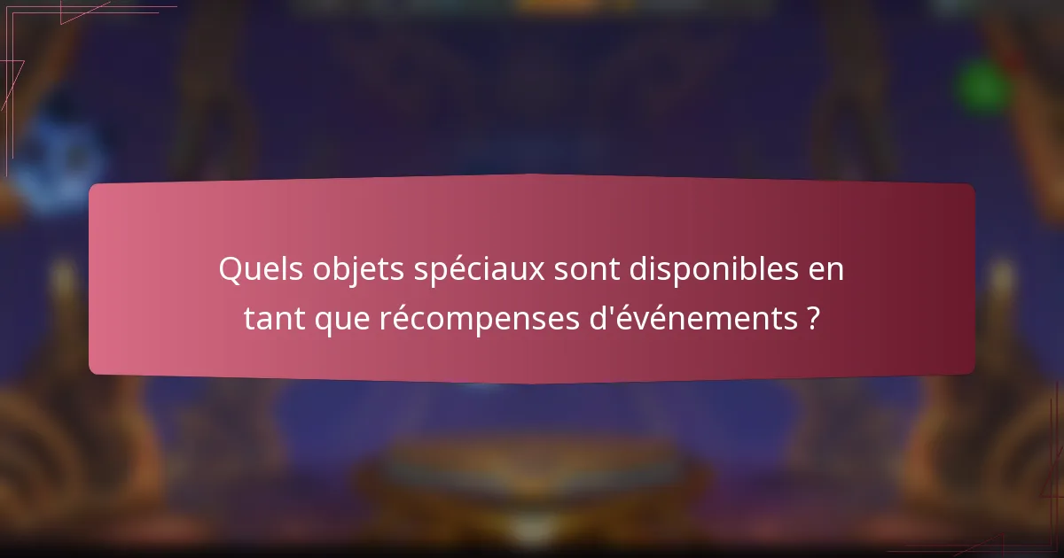 Quels objets spéciaux sont disponibles en tant que récompenses d'événements ?