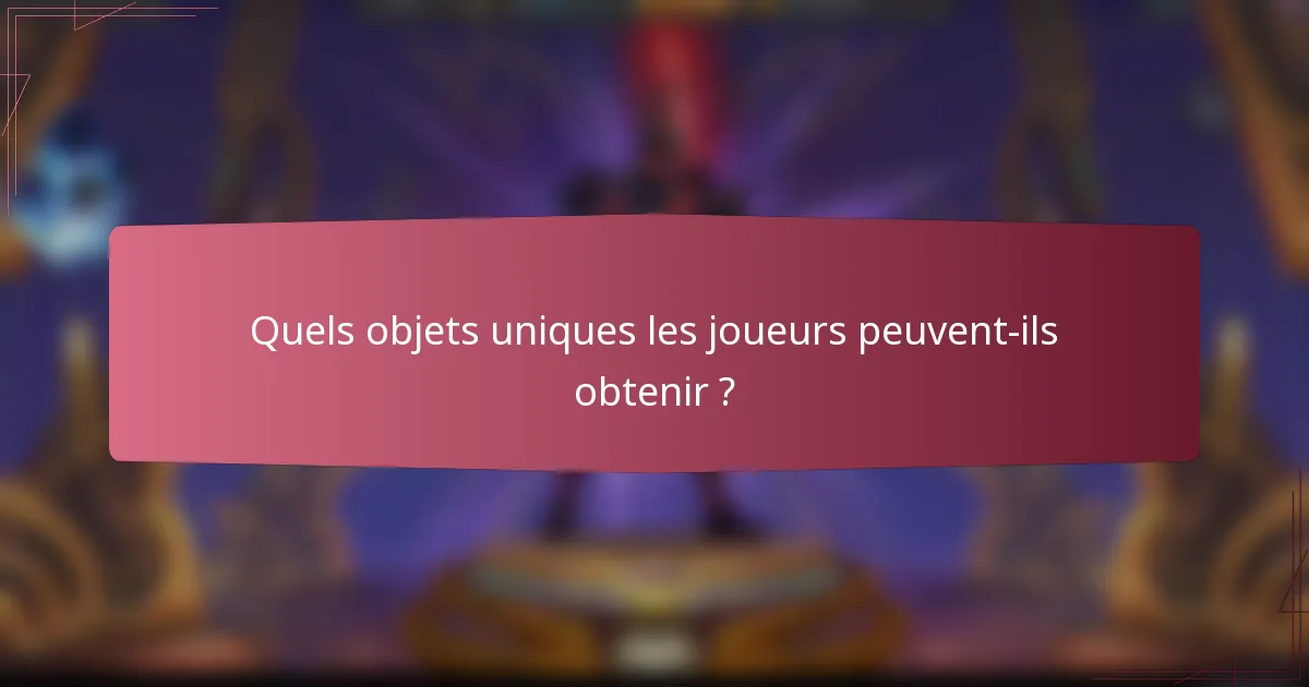 Quels objets uniques les joueurs peuvent-ils obtenir ?