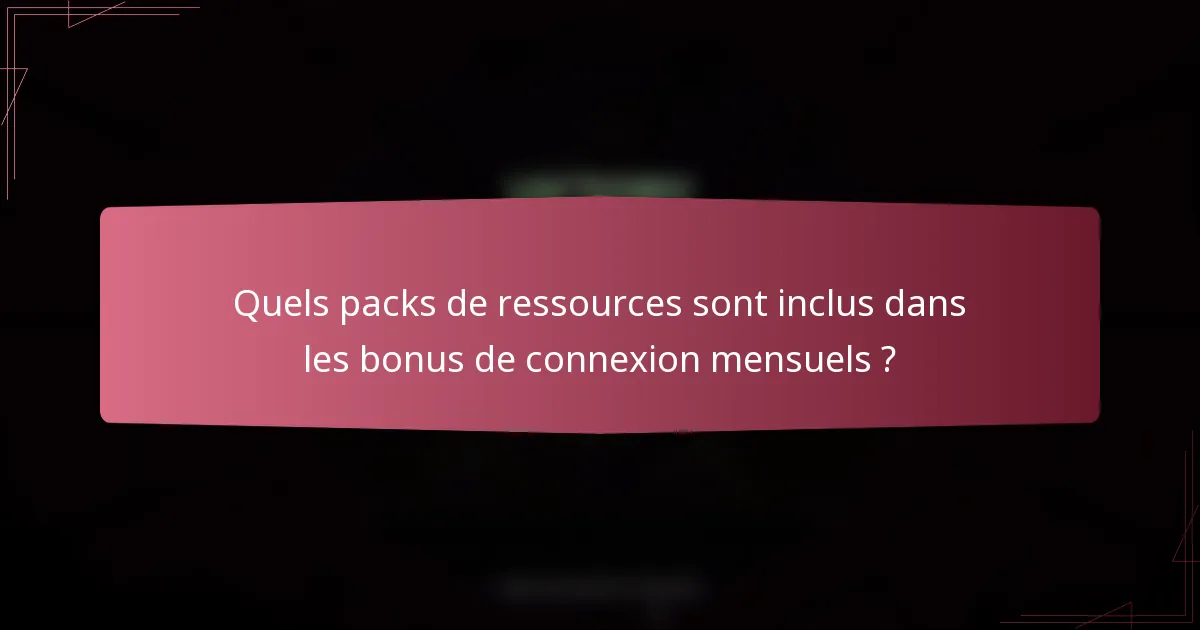 Quels packs de ressources sont inclus dans les bonus de connexion mensuels ?