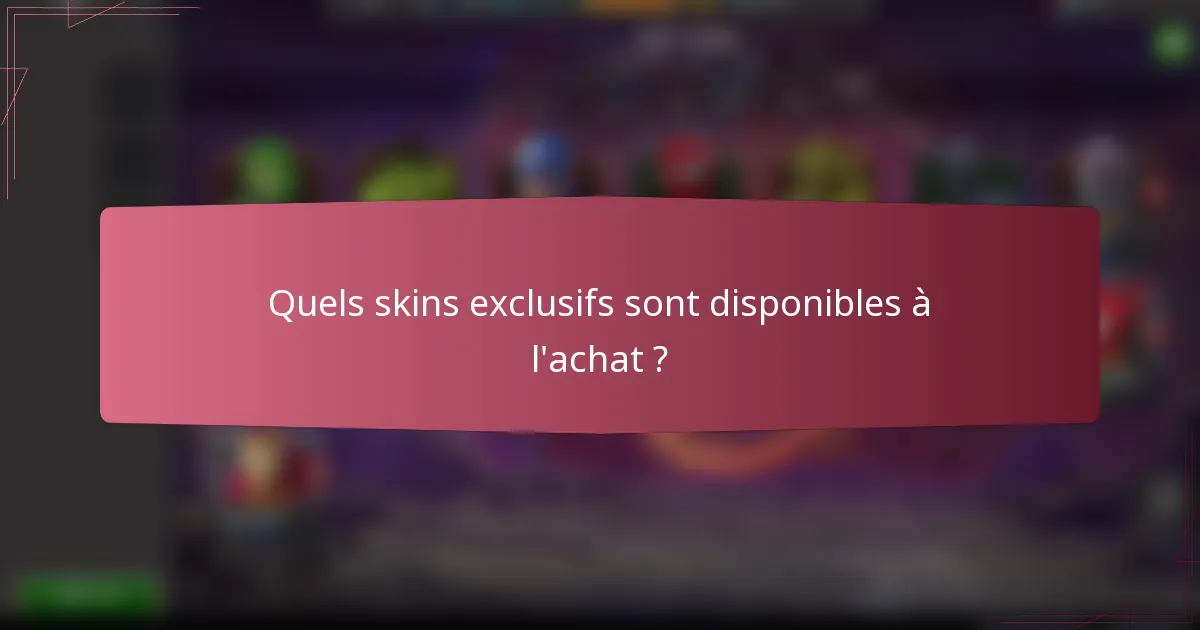 Quels skins exclusifs sont disponibles à l'achat ?