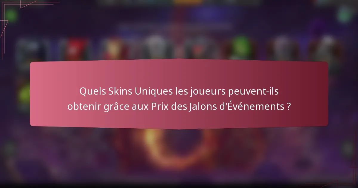 Quels Skins Uniques les joueurs peuvent-ils obtenir grâce aux Prix des Jalons d'Événements ?