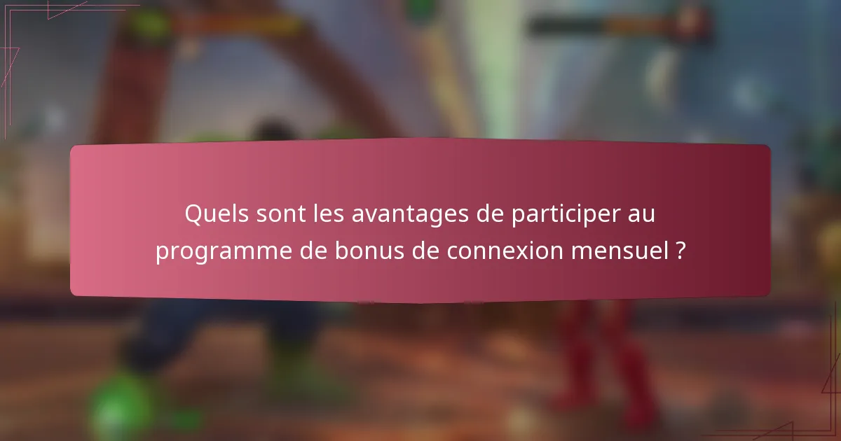 Quels sont les avantages de participer au programme de bonus de connexion mensuel ?