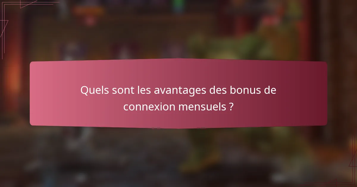 Quels sont les avantages des bonus de connexion mensuels ?