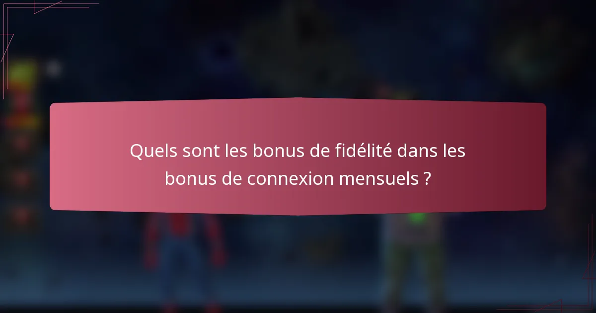 Quels sont les bonus de fidélité dans les bonus de connexion mensuels ?