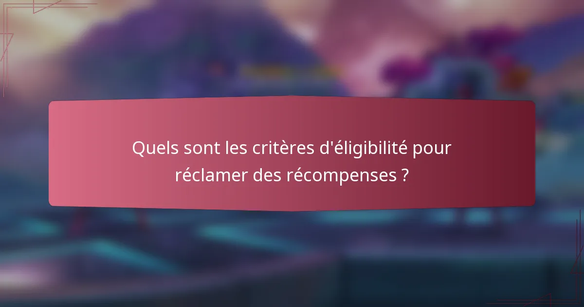 Quels sont les critères d'éligibilité pour réclamer des récompenses ?