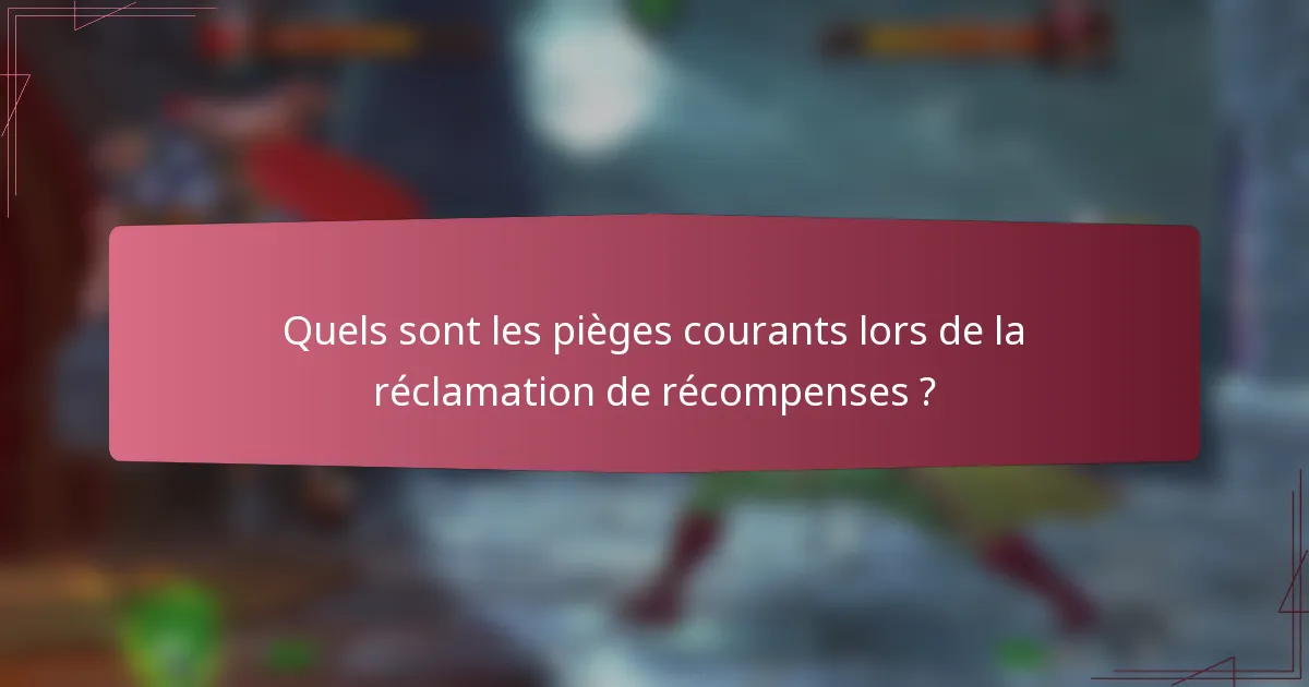 Quels sont les pièges courants lors de la réclamation de récompenses ?
